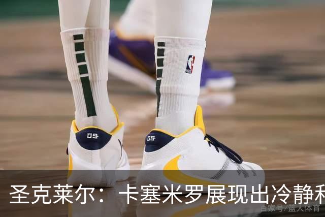 圣克莱尔：卡塞米罗展现出冷静和领袖气质 终极目标是实现连冠